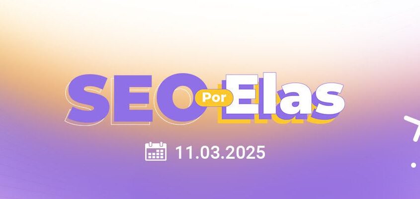 SEO por Elas 2025: Impulsionando e promovendo mulheres no Marketing Digital